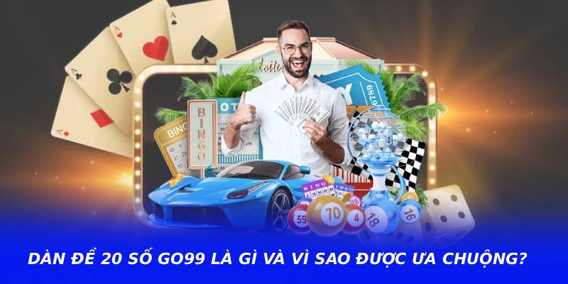 Dàn đề 20 số go99 là gì và vì sao được ưa chuộng?