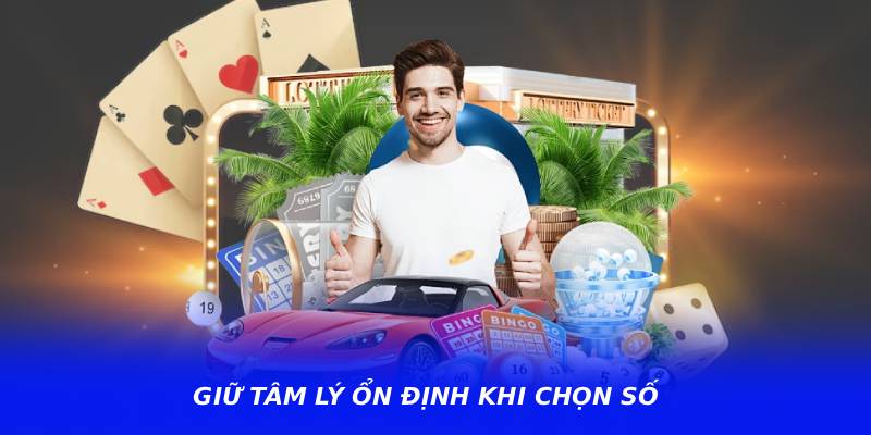 Giữ tâm lý ổn định khi chọn số