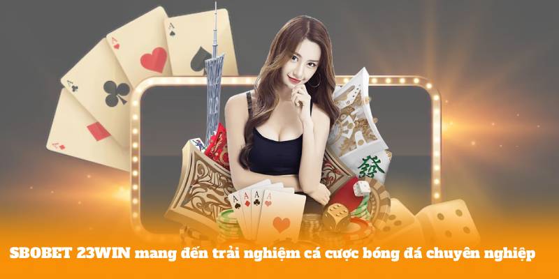 SBOBET 23WIN mang đến trải nghiệm cá cược bóng đá chuyên nghiệp